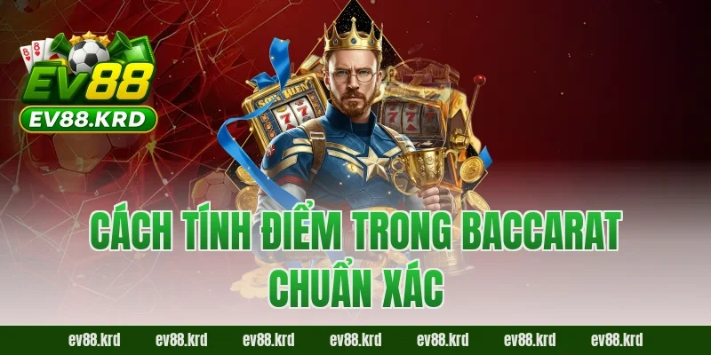 Cách tính điểm trong Baccarat chuẩn xác 