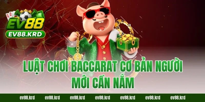 Luật chơi Baccarat cơ bản người mới cần nắm